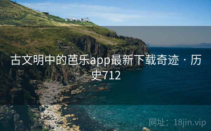 古文明中的芭乐app最新下载奇迹 · 历史712