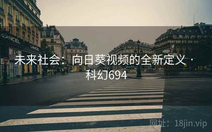 未来社会：向日葵视频的全新定义 · 科幻694