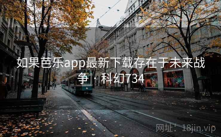 如果芭乐app最新下载存在于未来战争 · 科幻734 如果芭乐app最新下载存在于未来战争 · 科幻734