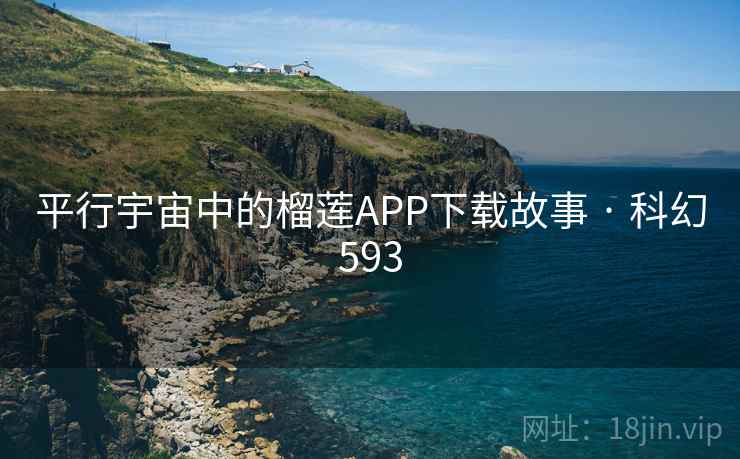 平行宇宙中的榴莲APP下载故事 · 科幻593
